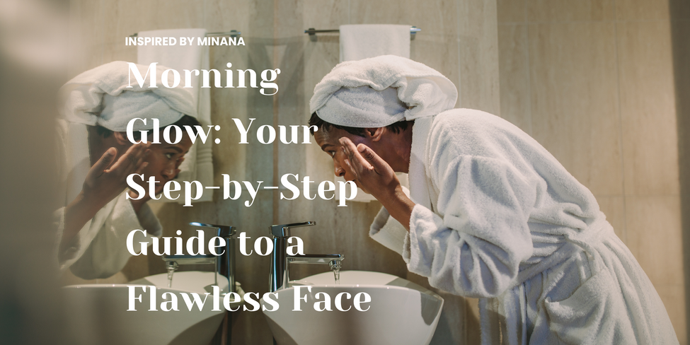 Morning Glow: Your Step-by-Step Guide to a Flawless Face